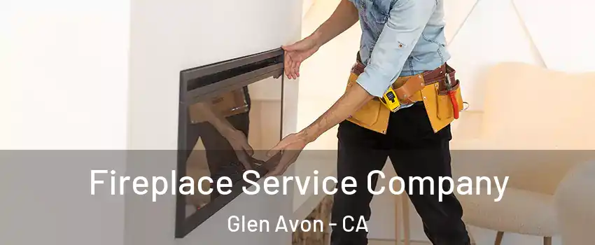 Fireplace Service Company Glen Avon - CA