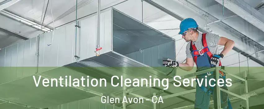  Ventilation Cleaning Services Glen Avon - CA