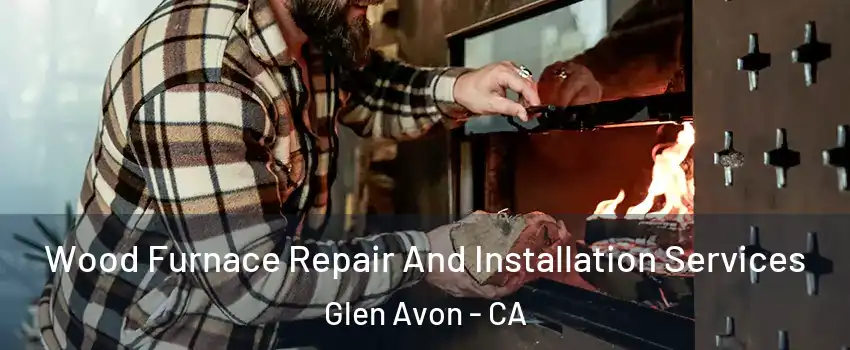  Wood Furnace Repair And Installation Services Glen Avon - CA